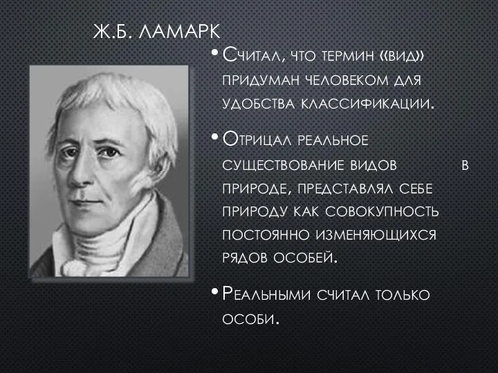 Ж.Б. ЛАМАРК Считал, что термин «вид» придуман человеком для удобства классификации. Отрицал