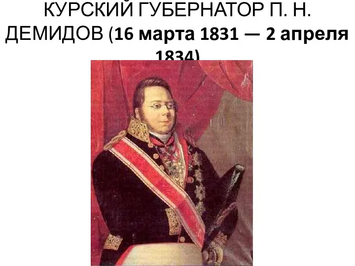 КУРСКИЙ ГУБЕРНАТОР П. Н. ДЕМИДОВ (16 марта 1831 — 2 апреля 1834)