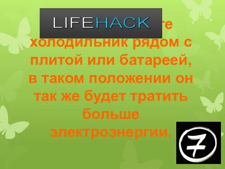 Не располагайте холодильник рядом с плитой или батареей, в таком положении он