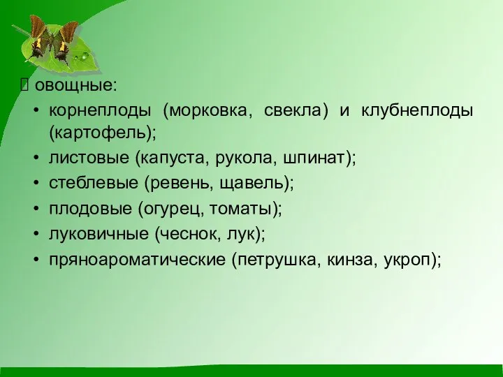 овощные: корнеплоды (морковка, свекла) и клубнеплоды (картофель); листовые (капуста, рукола, шпинат); стеблевые