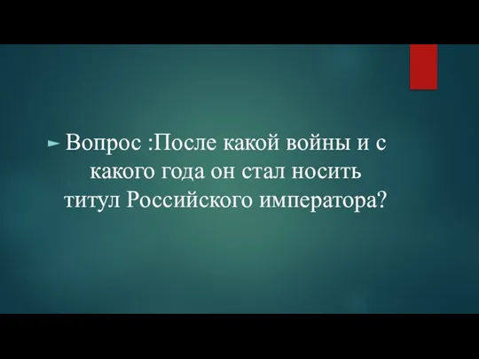 Вопрос :После какой войны и с какого года он стал носить титул Российского императора?