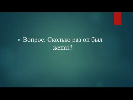 Вопрос: Сколько раз он был женат?