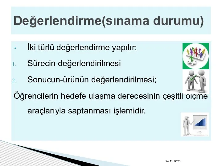 İki türlü değerlendirme yapılır; Sürecin değerlendirilmesi Sonucun-ürünün değerlendirilmesi; Öğrencilerin hedefe ulaşma derecesinin