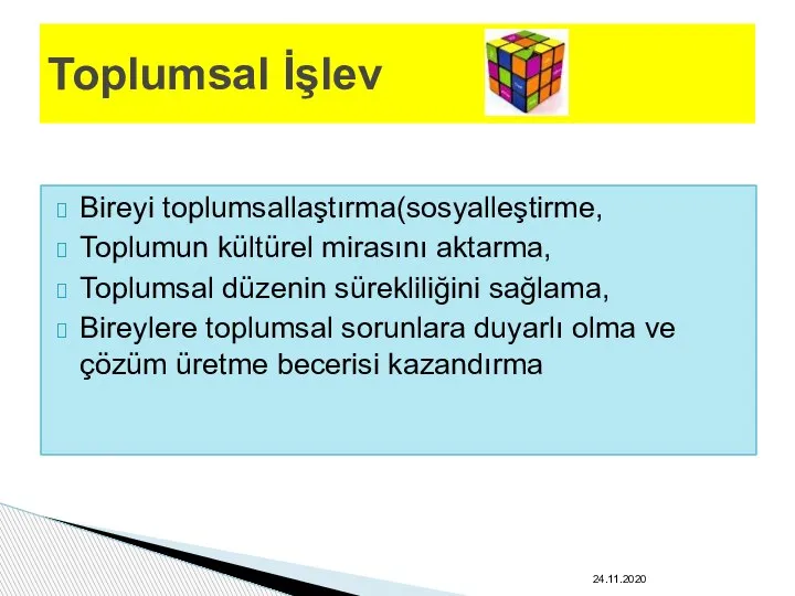 Bireyi toplumsallaştırma(sosyalleştirme, Toplumun kültürel mirasını aktarma, Toplumsal düzenin sürekliliğini sağlama, Bireylere toplumsal