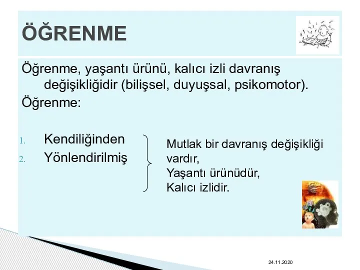 Öğrenme, yaşantı ürünü, kalıcı izli davranış değişikliğidir (bilişsel, duyuşsal, psikomotor). Öğrenme: Kendiliğinden