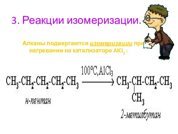 3. Реакции изомеризации. Алканы подвергаются изомеризации при нагревании на катализаторе AlCl3 :