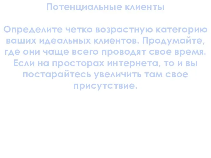 Потенциальные клиенты Определите четко возрастную категорию ваших идеальных клиентов. Продумайте, где они