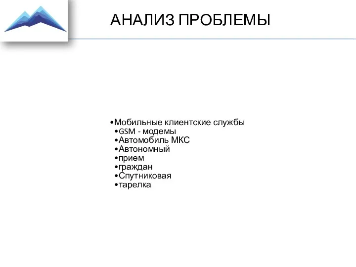 АНАЛИЗ ПРОБЛЕМЫ Мобильные клиентские службы GSM - модемы Автомобиль МКС Автономный прием граждан Спутниковая тарелка