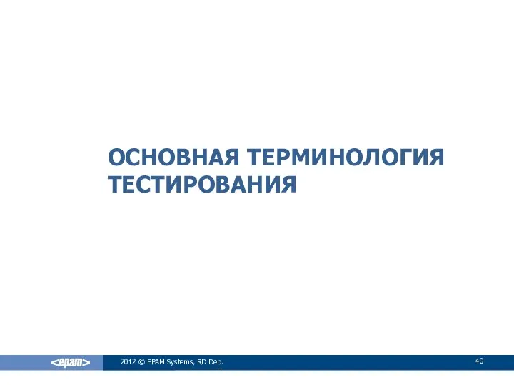 ОСНОВНАЯ ТЕРМИНОЛОГИЯ ТЕСТИРОВАНИЯ 2012 © EPAM Systems, RD Dep.