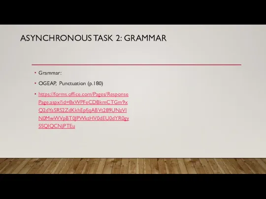 ASYNCHRONOUS TASK 2: GRAMMAR Grammar: OGEAP, Punctuation (p.180) https://forms.office.com/Pages/ResponsePage.aspx?id=8xWPFeCDBkmCTGm9xQ2dYaSRS2ZdKkhEpfjqABVt289UNzVIN0MwWVpBT0JPWktHV0dEU0dYR0gySSQlQCNjPTEu