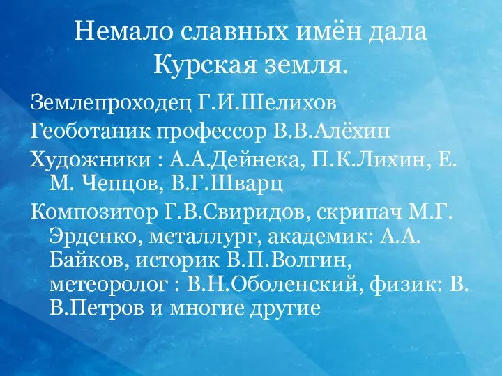 Немало славных имён дала Курская земля. Землепроходец Г.И.Шелихов Геоботаник профессор В.В.Алёхин Художники