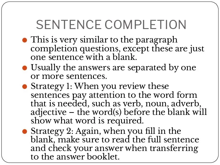 SENTENCE COMPLETION This is very similar to the paragraph completion questions, except