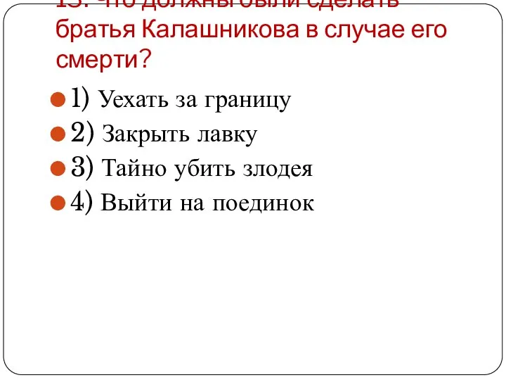 13. Что должны были сделать братья Калашникова в случае его смерти? 1)