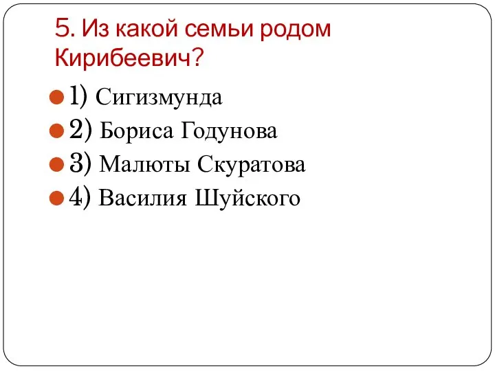 5. Из какой семьи родом Кирибеевич? 1) Сигизмунда 2) Бориса Годунова 3)