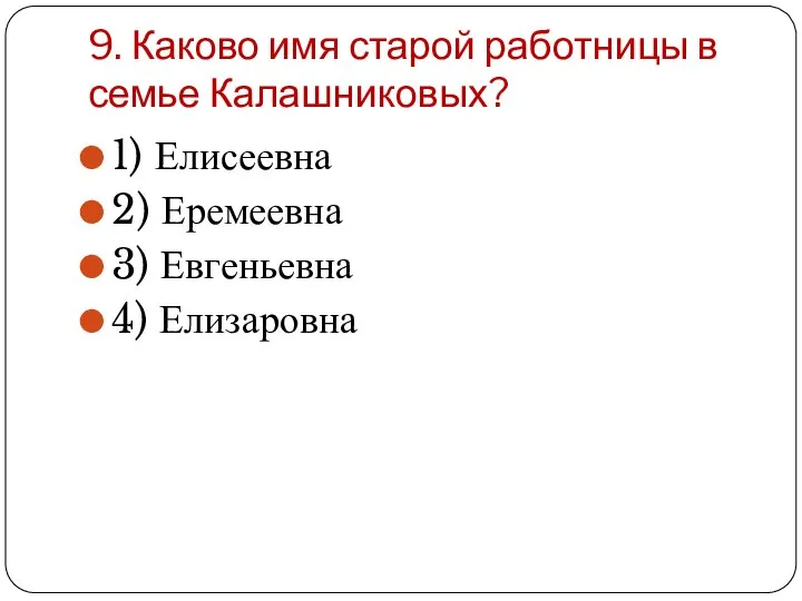 9. Каково имя старой работницы в семье Калашниковых? 1) Елисеевна 2) Еремеевна 3) Евгеньевна 4) Елизаровна