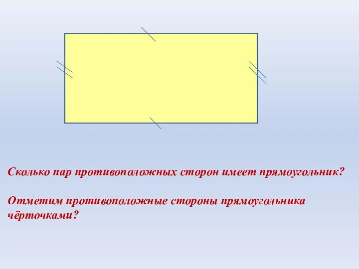 Сколько пар противоположных сторон имеет прямоугольник? Отметим противоположные стороны прямоугольника чёрточками?