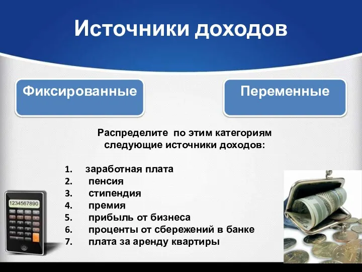 Фиксированные Переменные Распределите по этим категориям следующие источники доходов: заработная плата пенсия