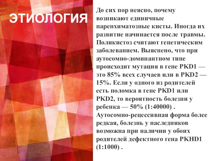 ЭТИОЛОГИЯ До сих пор неясно, почему возникают единичные паренхиматозные кисты. Иногда их