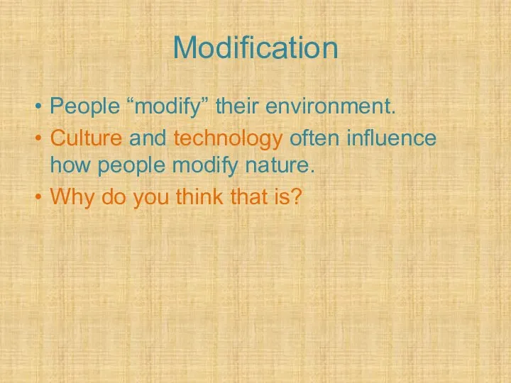 Modification People “modify” their environment. Culture and technology often influence how people