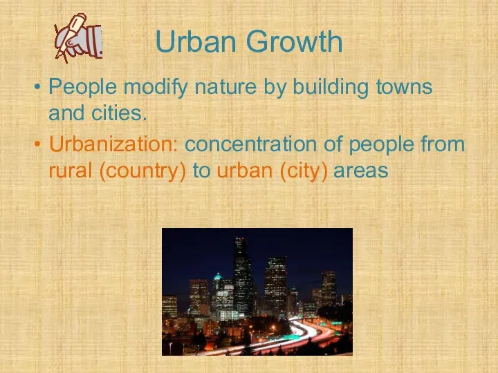 Urban Growth People modify nature by building towns and cities. Urbanization: concentration