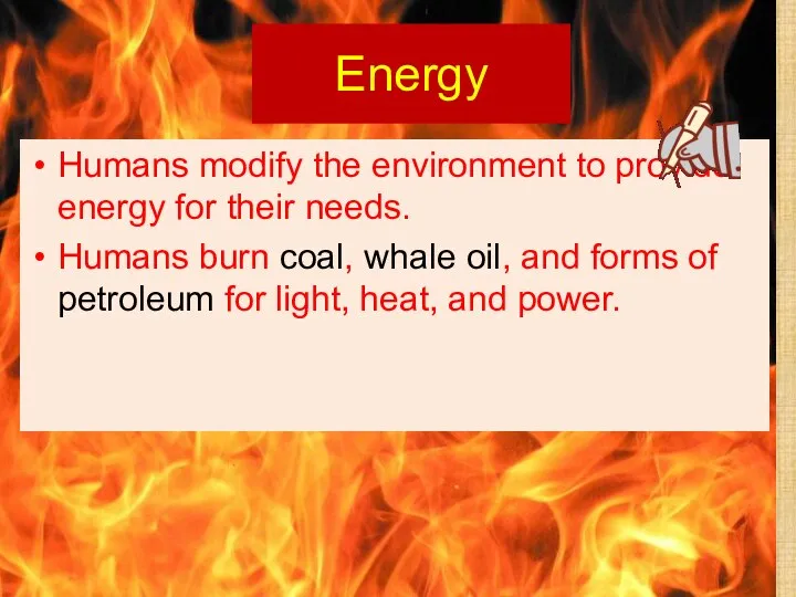 Energy Humans modify the environment to provide energy for their needs. Humans