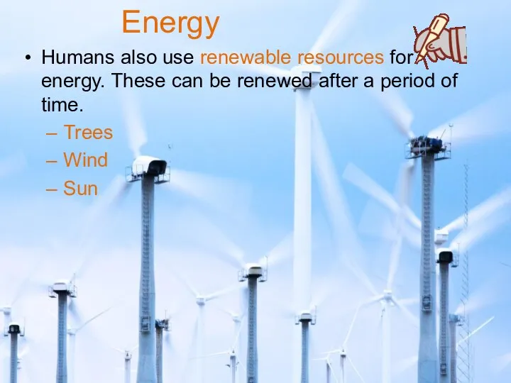 Energy Humans also use renewable resources for energy. These can be renewed