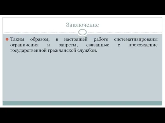 Заключение Таким образом, в настоящей работе систематизированы ограничения и запреты, связанные с прохождение государственной гражданской службой.