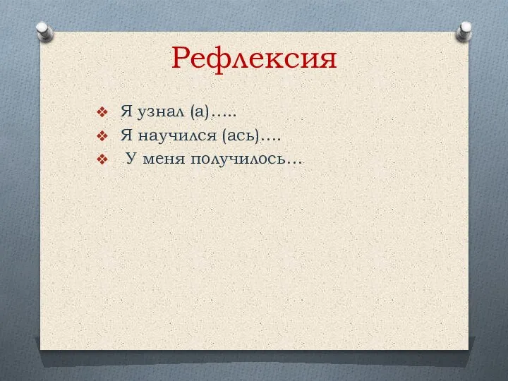 Рефлексия Я узнал (а)….. Я научился (ась)…. У меня получилось…