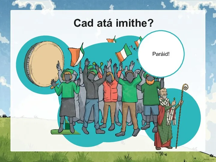 Cad atá imithe? Paráid!