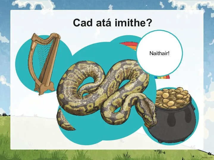 Cad atá imithe? Naithair!