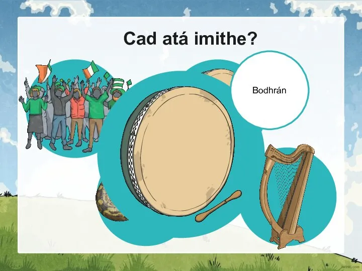 Cad atá imithe? Bodhrán