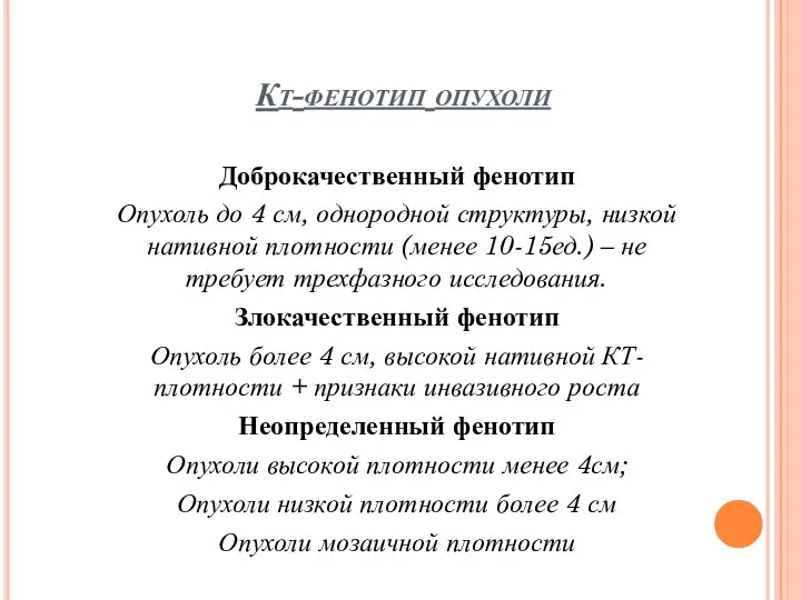 Кт-фенотип опухоли Доброкачественный фенотип Опухоль до 4 см, однородной структуры, низкой нативной