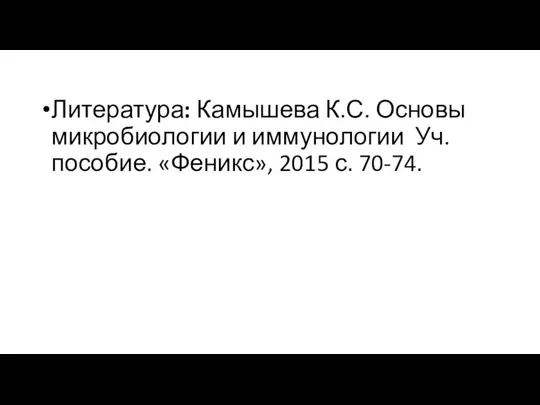 Литература: Камышева К.С. Основы микробиологии и иммунологии Уч. пособие. «Феникс», 2015 с. 70-74.