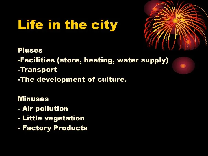 Life in the city Pluses -Facilities (store, heating, water supply) -Transport -The