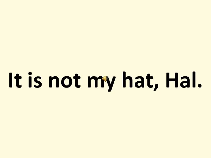 It is not my hat, Hal.