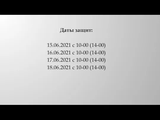 Даты защит: 15.06.2021 с 10-00 (14-00) 16.06.2021 с 10-00 (14-00) 17.06.2021 с