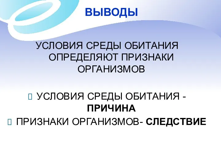 ВЫВОДЫ УСЛОВИЯ СРЕДЫ ОБИТАНИЯ ОПРЕДЕЛЯЮТ ПРИЗНАКИ ОРГАНИЗМОВ УСЛОВИЯ СРЕДЫ ОБИТАНИЯ - ПРИЧИНА ПРИЗНАКИ ОРГАНИЗМОВ- СЛЕДСТВИЕ