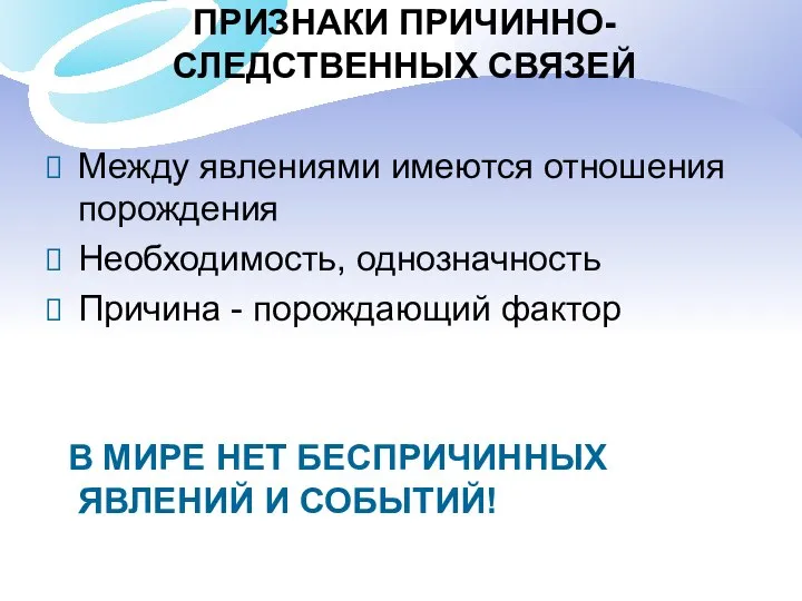 ПРИЗНАКИ ПРИЧИННО-СЛЕДСТВЕННЫХ СВЯЗЕЙ Между явлениями имеются отношения порождения Необходимость, однозначность Причина -