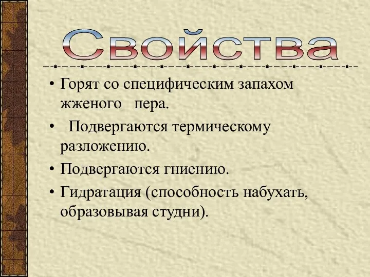 Горят со специфическим запахом жженого пера. Подвергаются термическому разложению. Подвергаются гниению. Гидратация