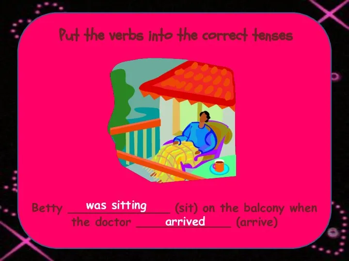 Put the verbs into the correct tenses Betty ______________ (sit) on the