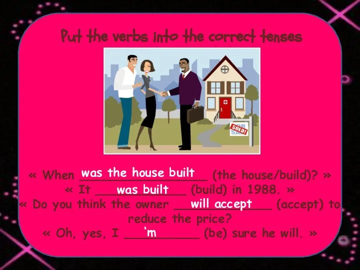 Put the verbs into the correct tenses « When _________________ (the house/build)?
