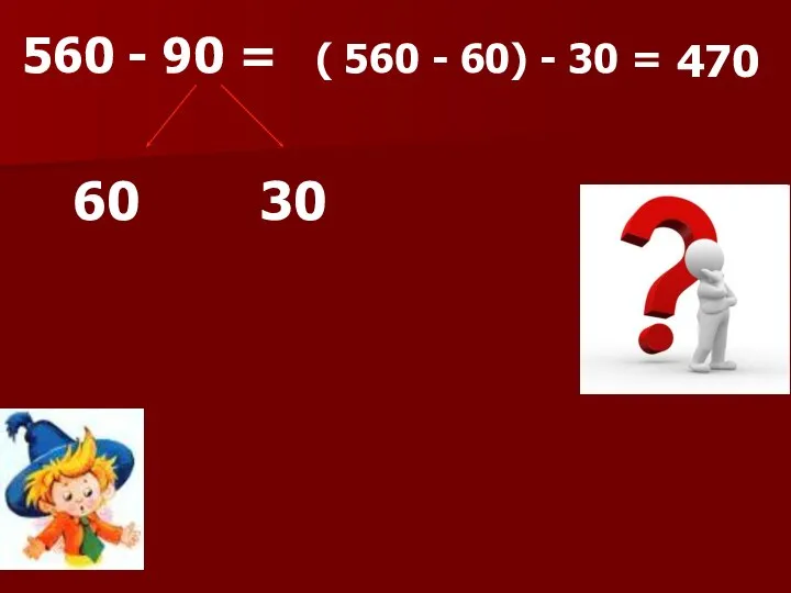 560 - 90 = 60 30 ( 560 - 60) - 30 = 470