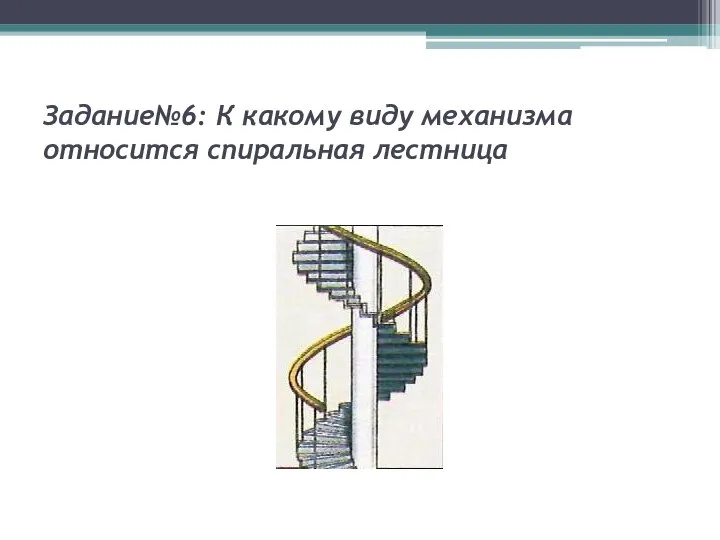 Задание№6: К какому виду механизма относится спиральная лестница