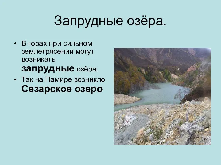 Запрудные озёра. В горах при сильном землетрясении могут возникать запрудные озёра. Так