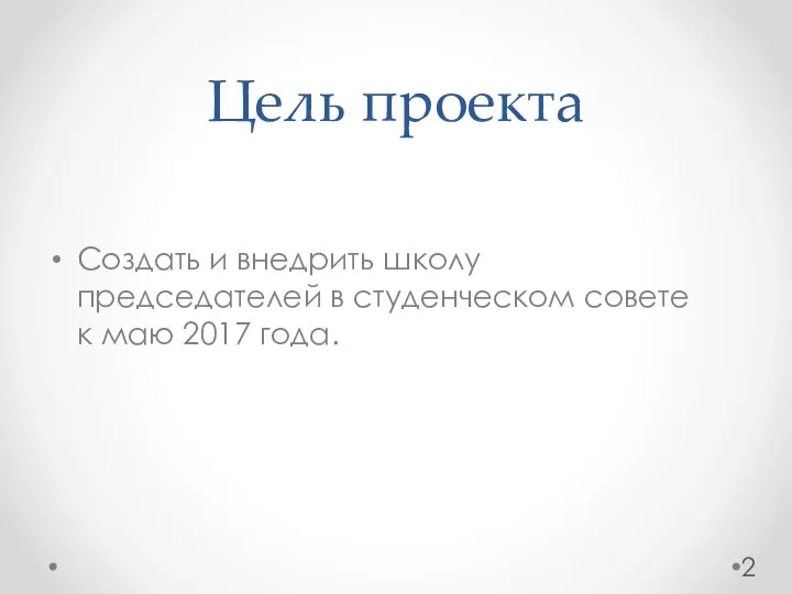 Цель проекта Создать и внедрить школу председателей в студенческом совете к маю 2017 года. 2