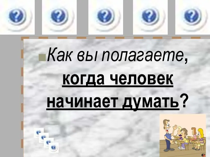 Как вы полагаете, когда человек начинает думать?