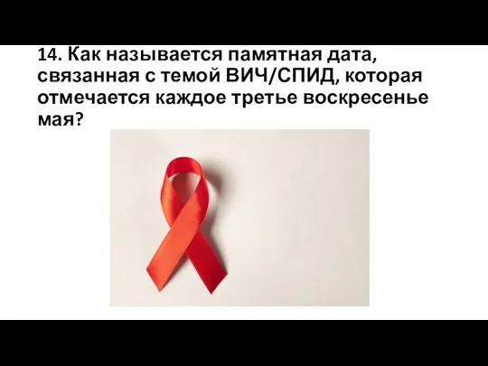 14. Как называется памятная дата, связанная с темой ВИЧ/СПИД, которая отмечается каждое третье воскресенье мая?