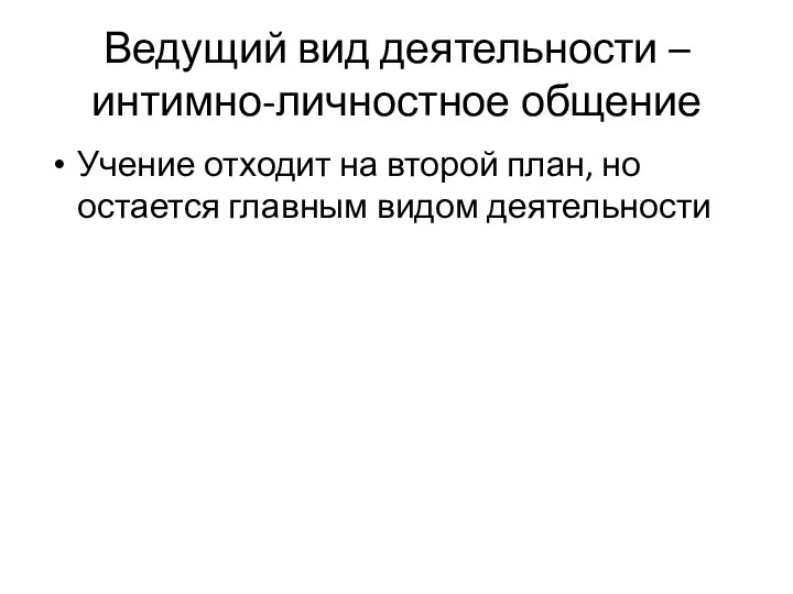 Ведущий вид деятельности – интимно-личностное общение Учение отходит на второй план, но остается главным видом деятельности