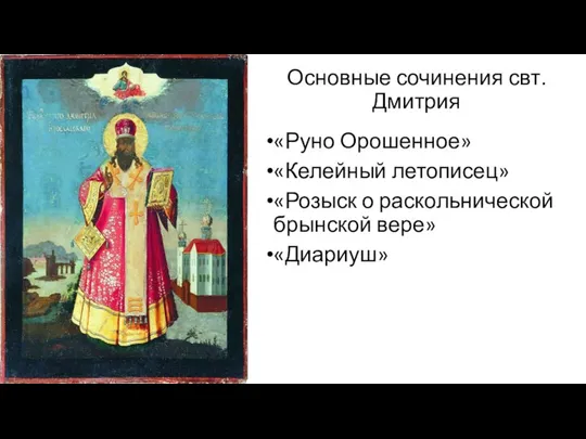 Основные сочинения свт. Дмитрия «Руно Орошенное» «Келейный летописец» «Розыск о раскольнической брынской вере» «Диариуш»