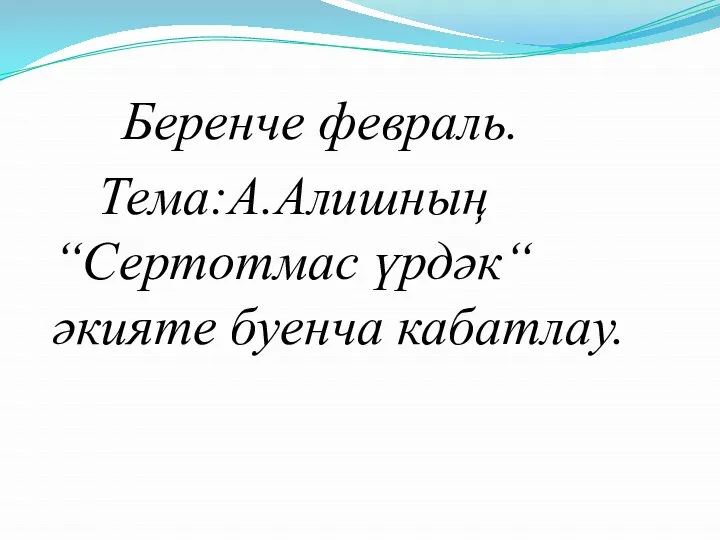 Беренче февраль. Тема:А.Алишның “Сертотмас үрдәк“ әкияте буенча кабатлау.